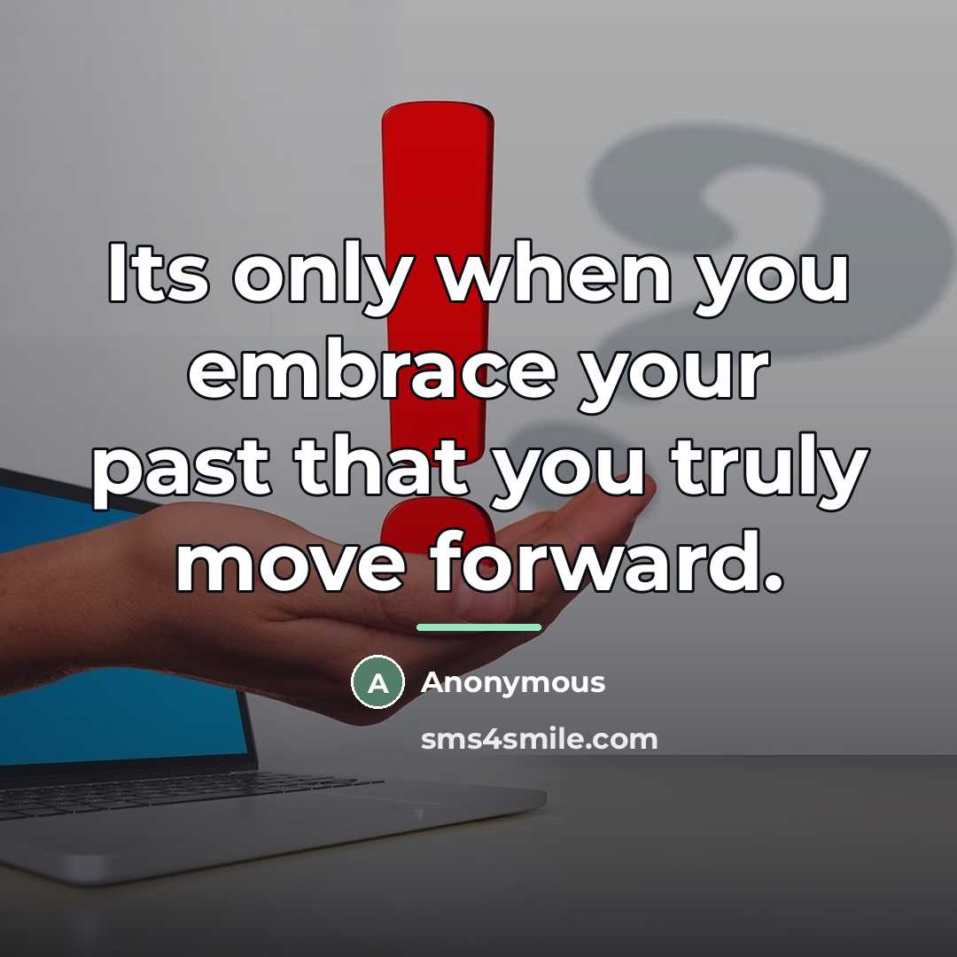 “Its only when you embrace your past that you truly…” quote by Anonymous