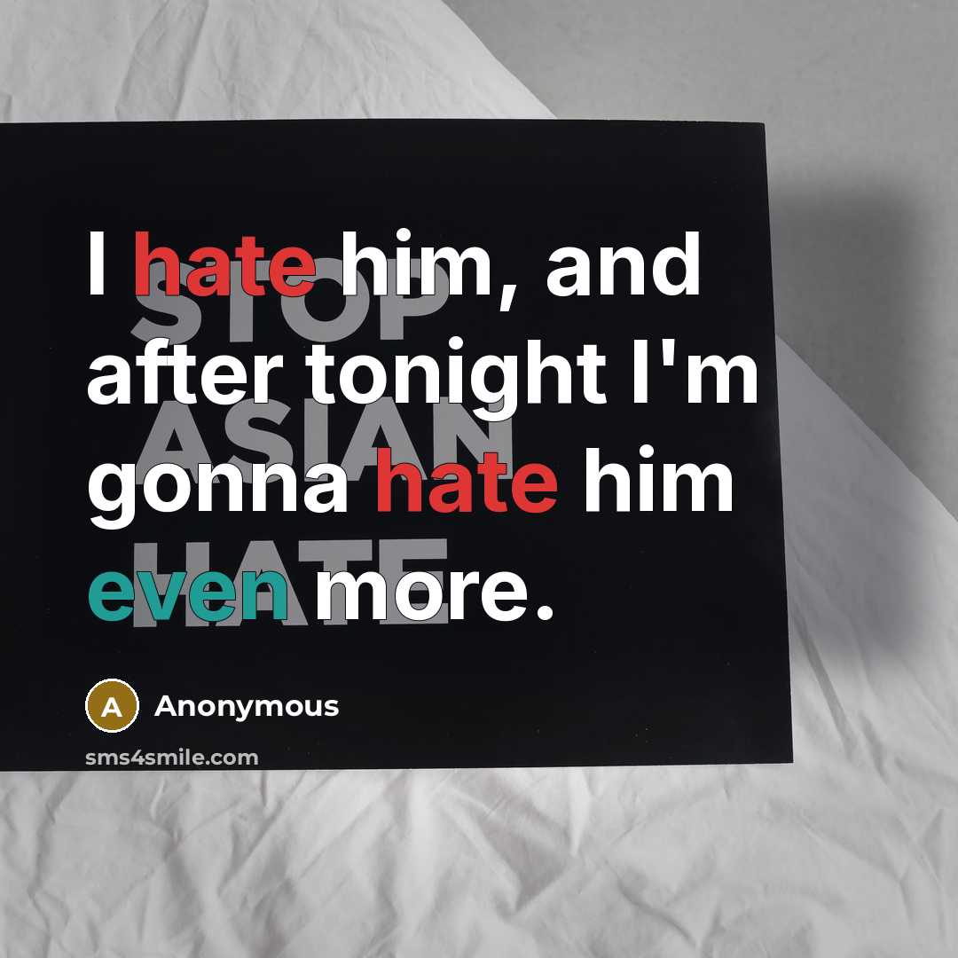 “I hate him, and after tonight I'm gonna hate him even more.” quote by Anonymous