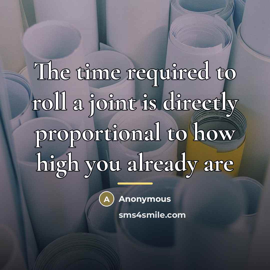 “The time required to roll a joint is directly proportional…” quote by Anonymous