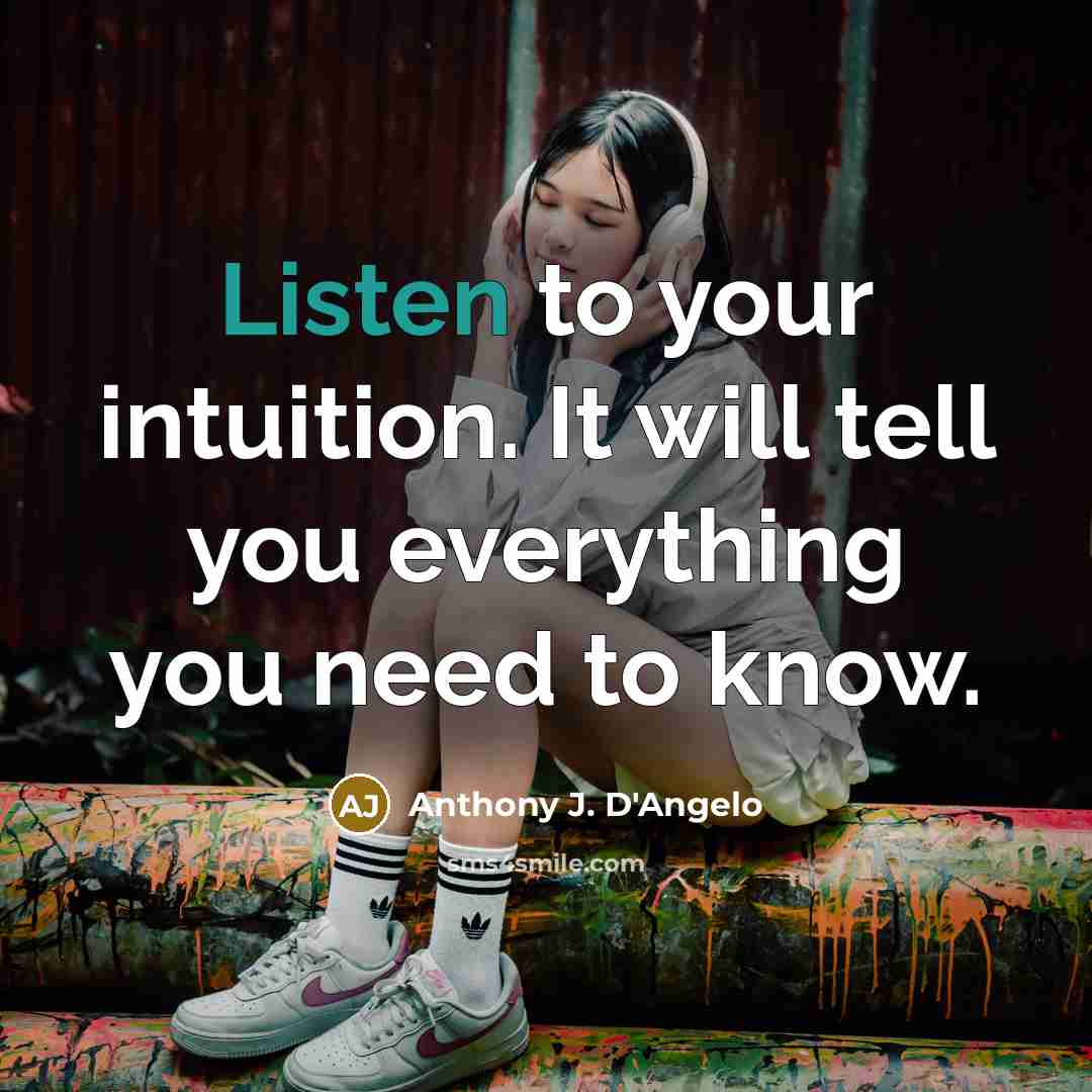 “Listen to your intuition. It will tell you everything you…” quote by Anthony J. D'Angelo