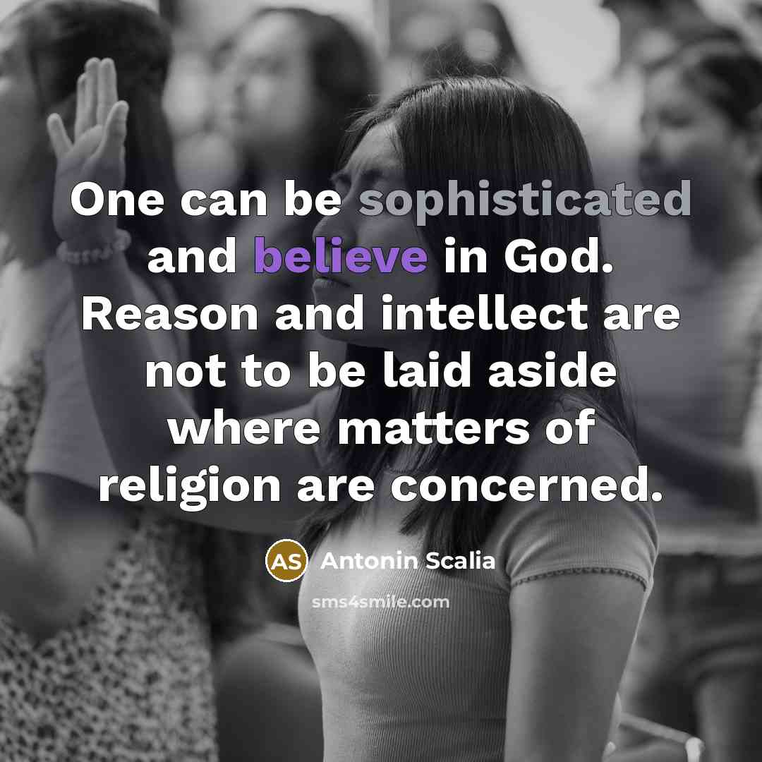 “One can be sophisticated and believe in God. Reason and…” quote by Antonin Scalia