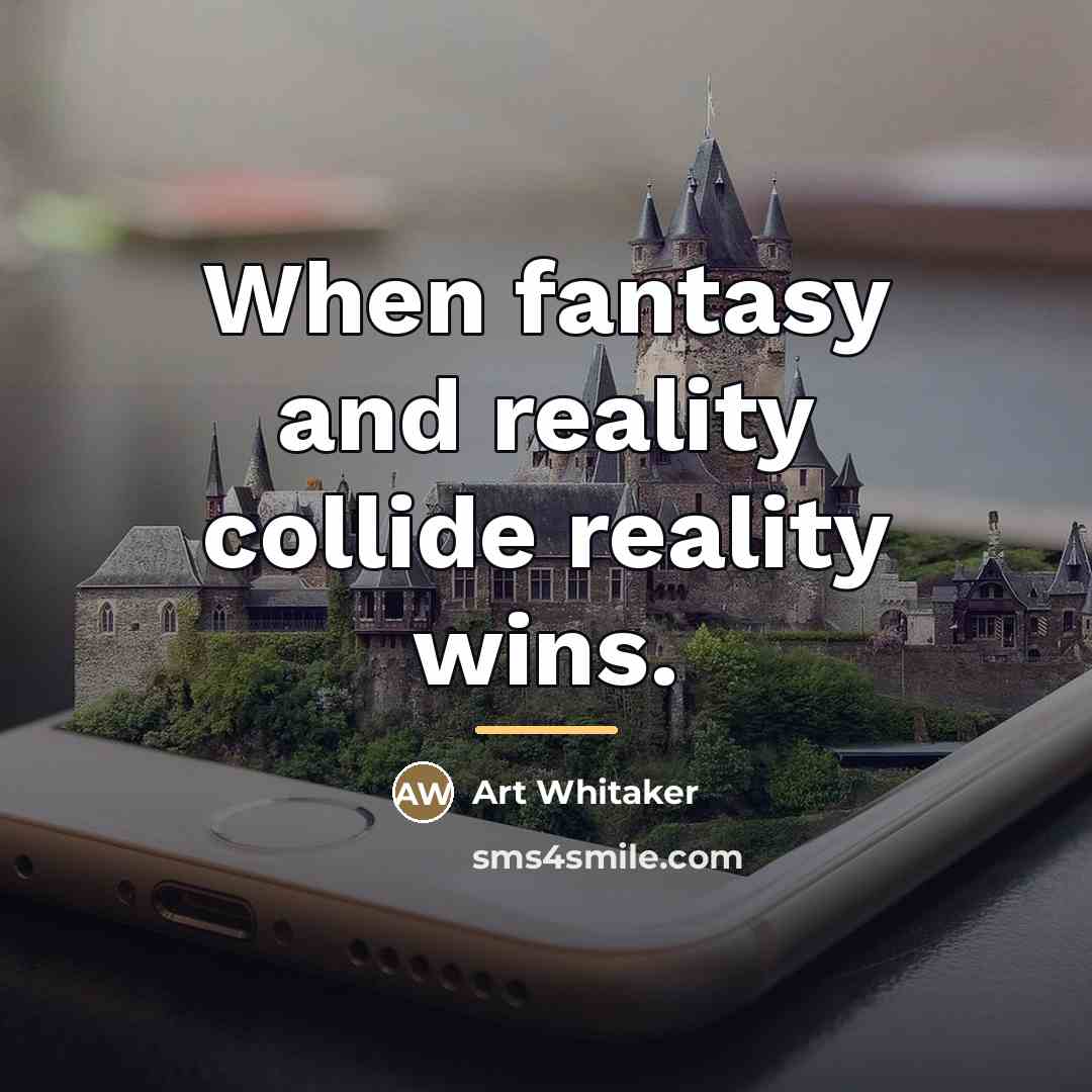 “When fantasy and reality collide reality wins.…” quote by Art Whitaker