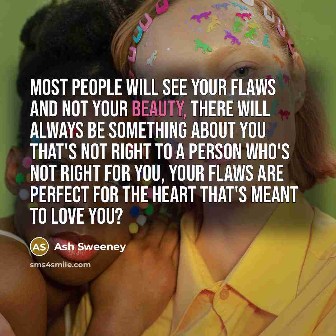 “Most people will see your flaws and not your beauty,…” quote by Ash Sweeney