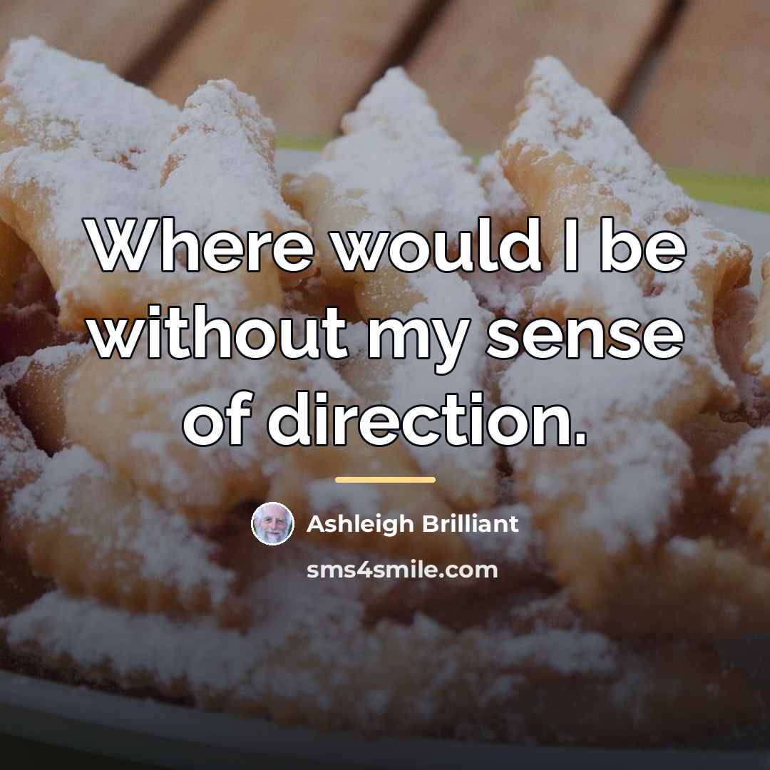 “Where would I be without my sense of direction.…” quote by Ashleigh Brilliant