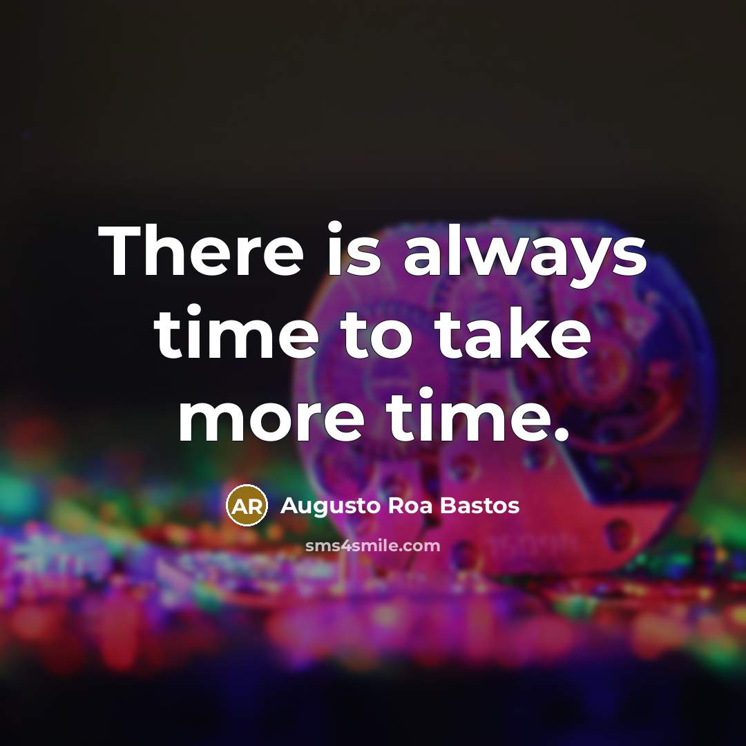 “There is always time to take more time.…” quote by Augusto Roa Bastos