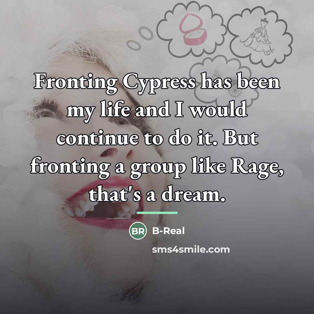 “Fronting Cypress has been my life and I would continue…” quote by B-Real