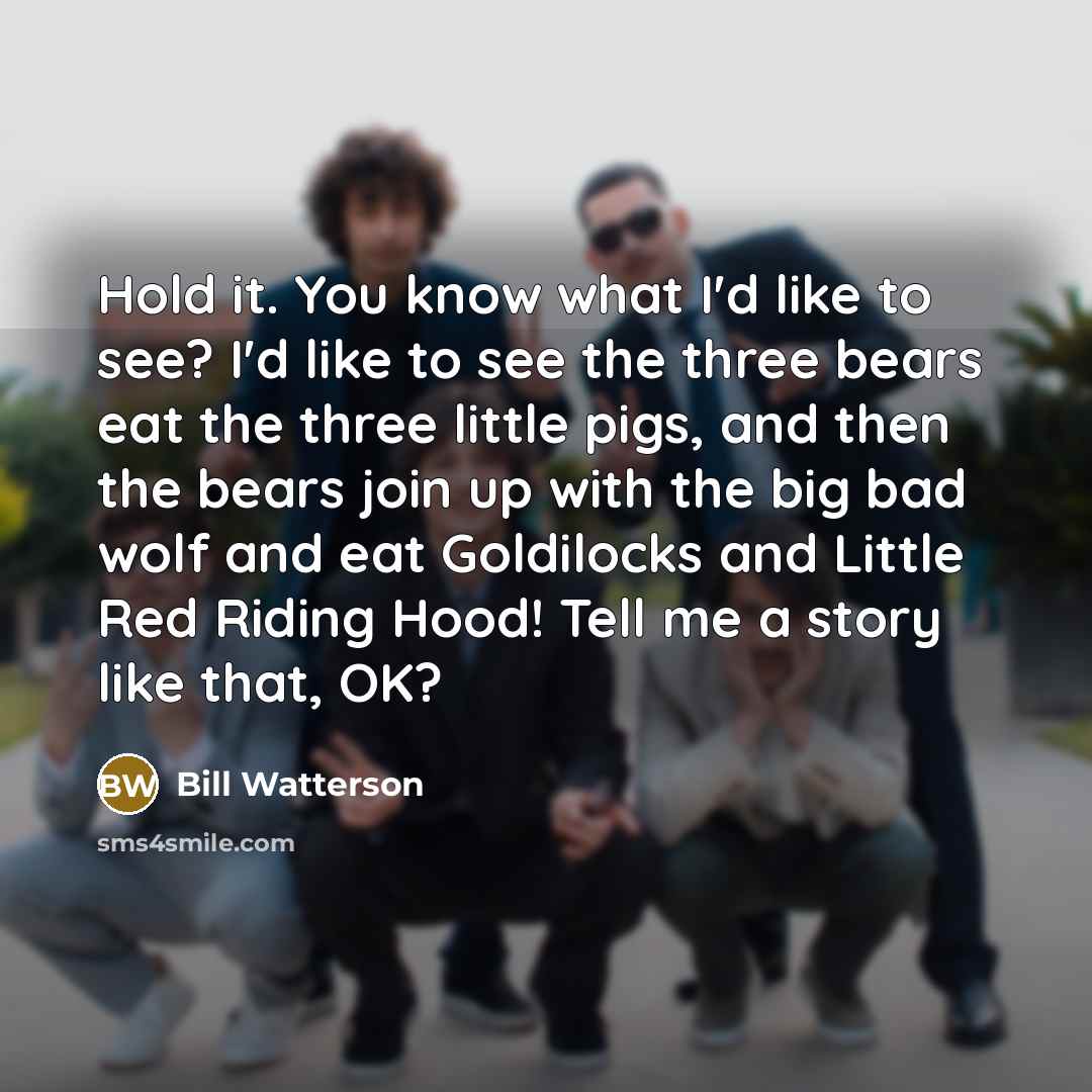 “Hold it. You know what I'd like to see? I'd…” quote by Bill Watterson