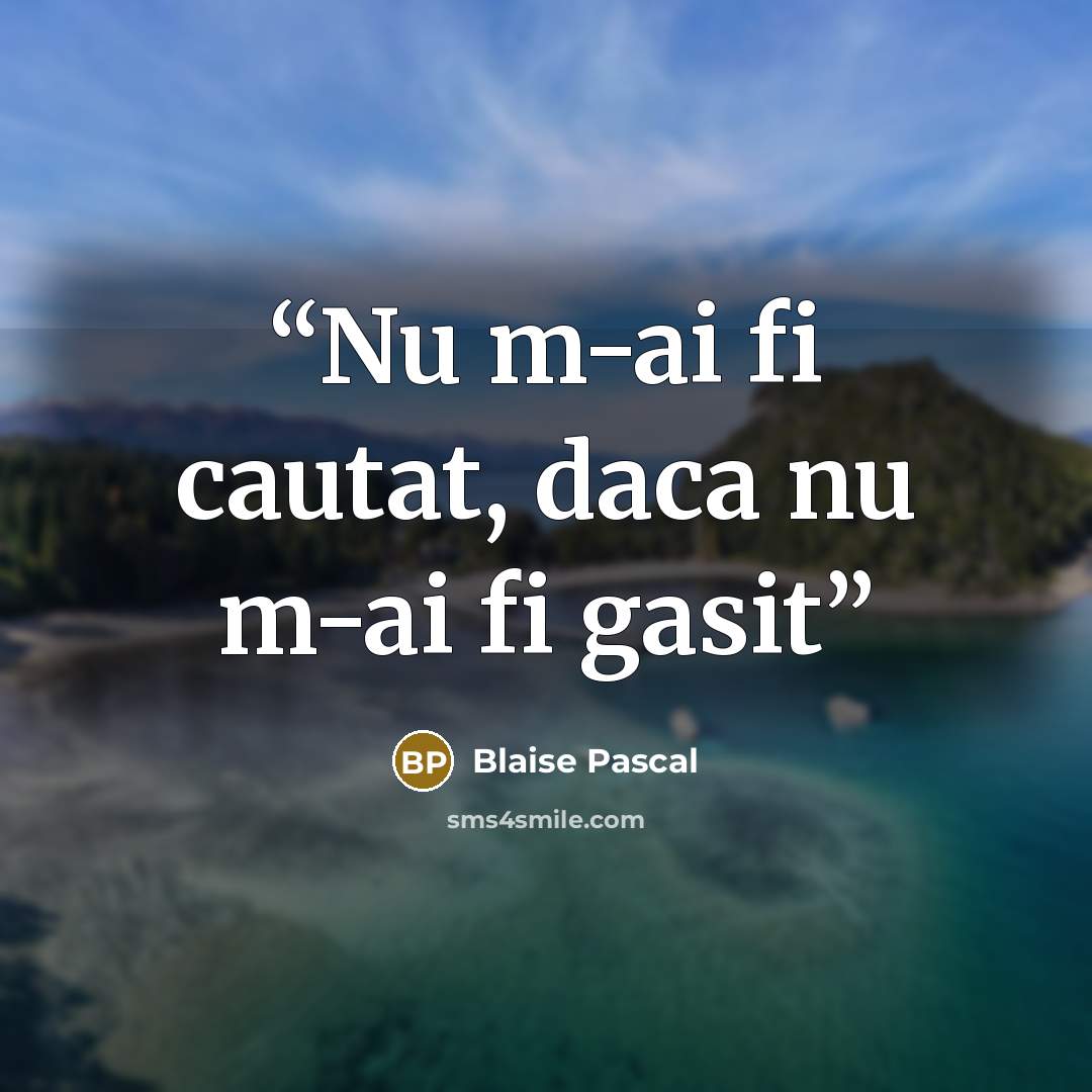 “Nu m-ai fi cautat, daca nu m-ai fi gasit” quote by Blaise Pascal