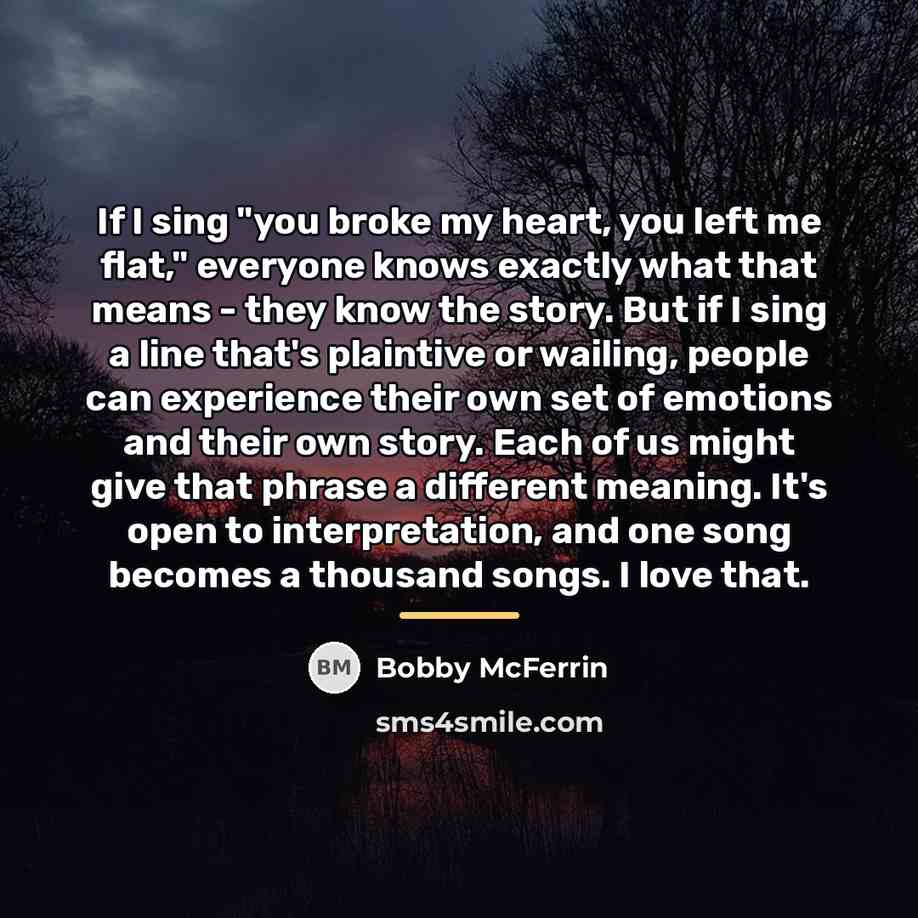 “If I sing "you broke my heart, you left me…” quote by Bobby McFerrin