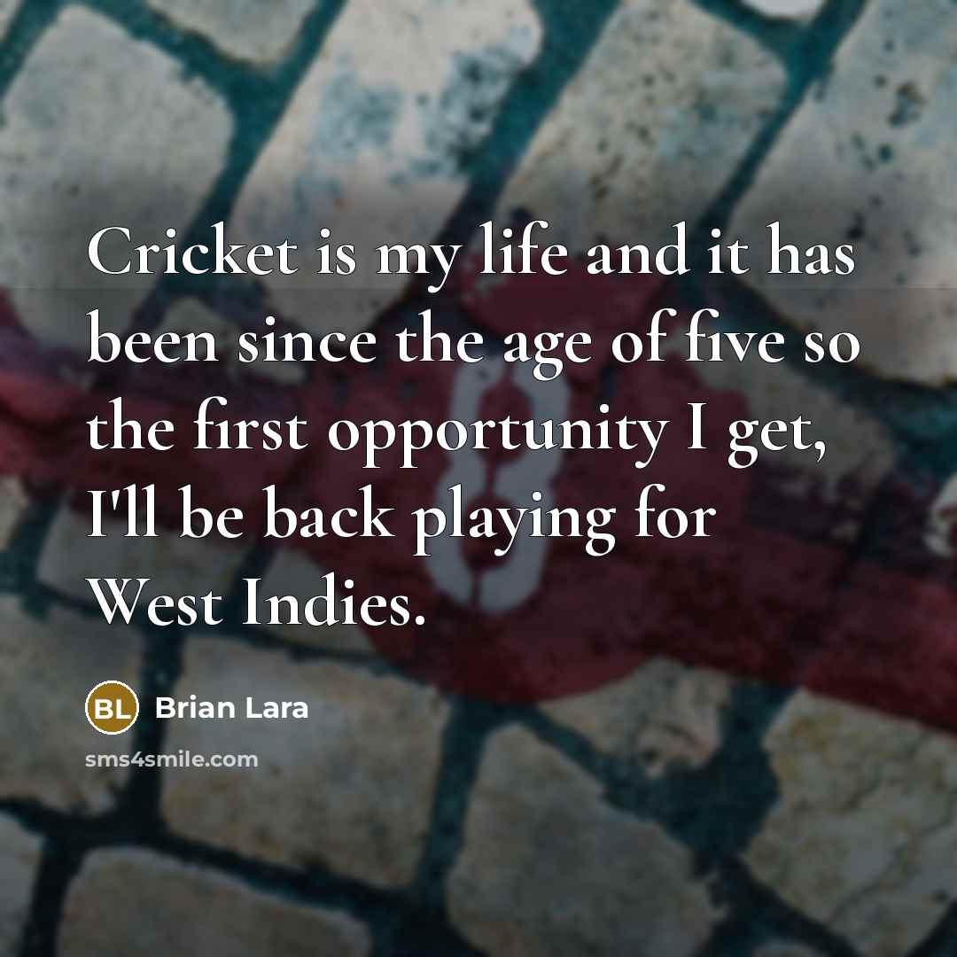 “Cricket is my life and it has been since the…” quote by Brian Lara