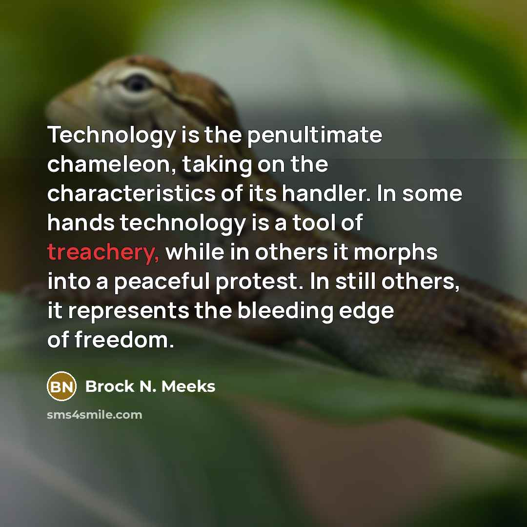 “Technology is the penultimate chameleon, taking on the characteristics of…” quote by Brock N. Meeks