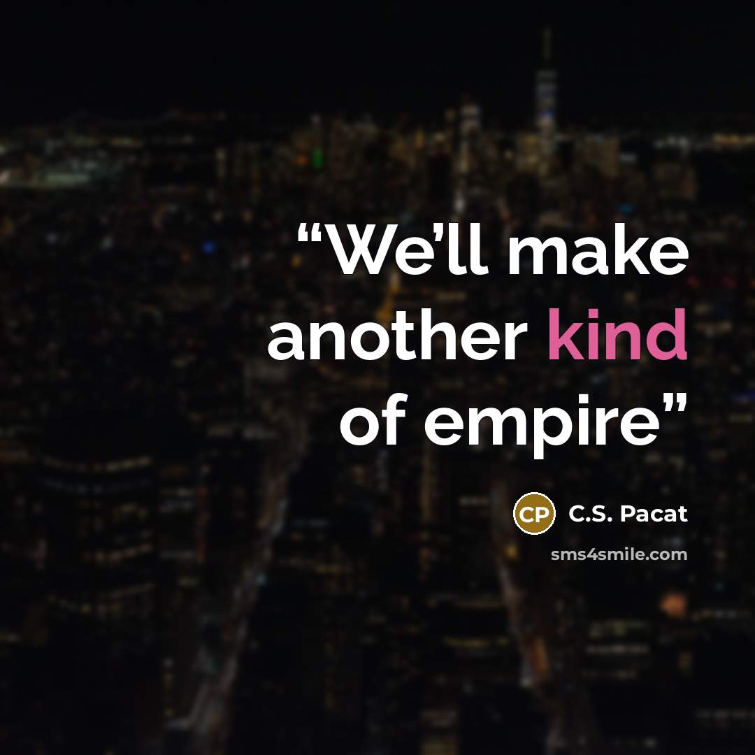 “We’ll make another kind of empire” quote by C.S. Pacat