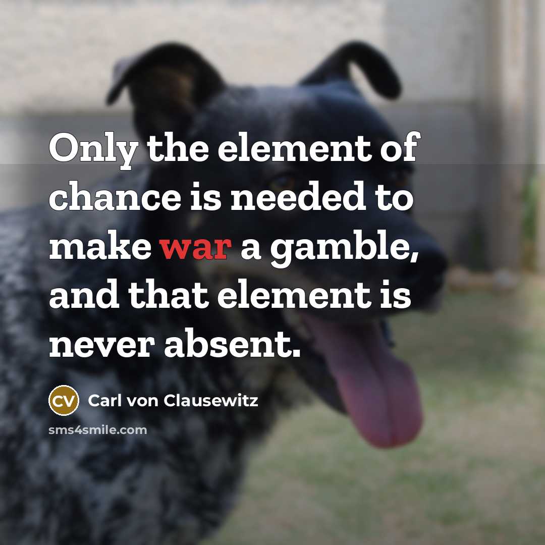 “Only the element of chance is needed to make war…” quote by Carl von Clausewitz