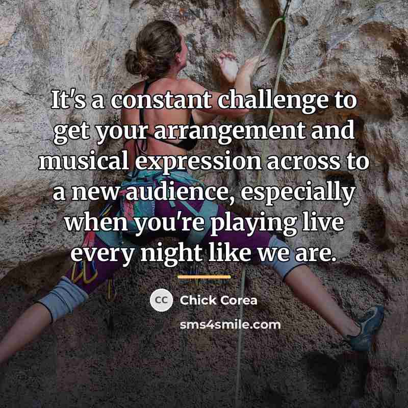 “It's a constant challenge to get your arrangement and musical…” quote by Chick Corea