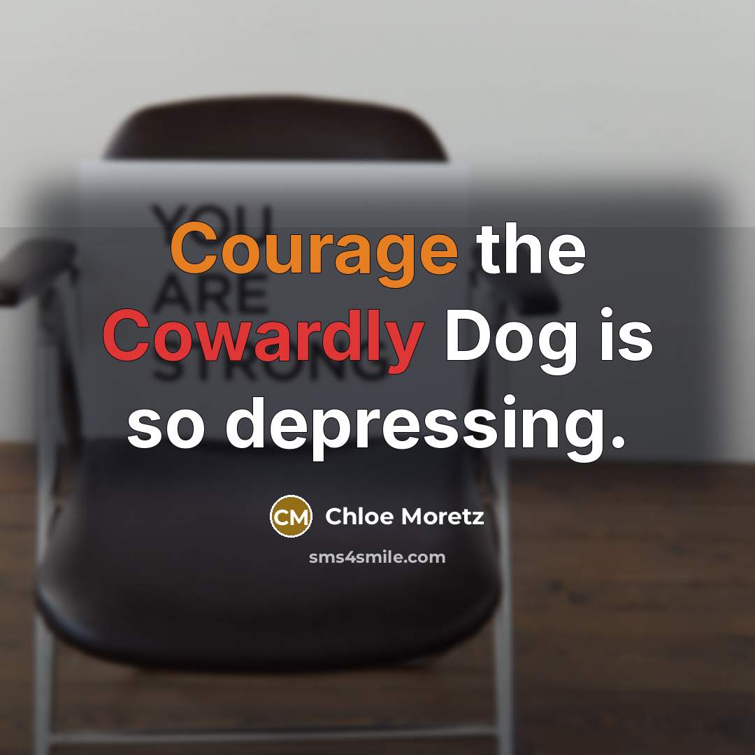 “Courage the Cowardly Dog is so depressing.…” quote by Chloe Moretz
