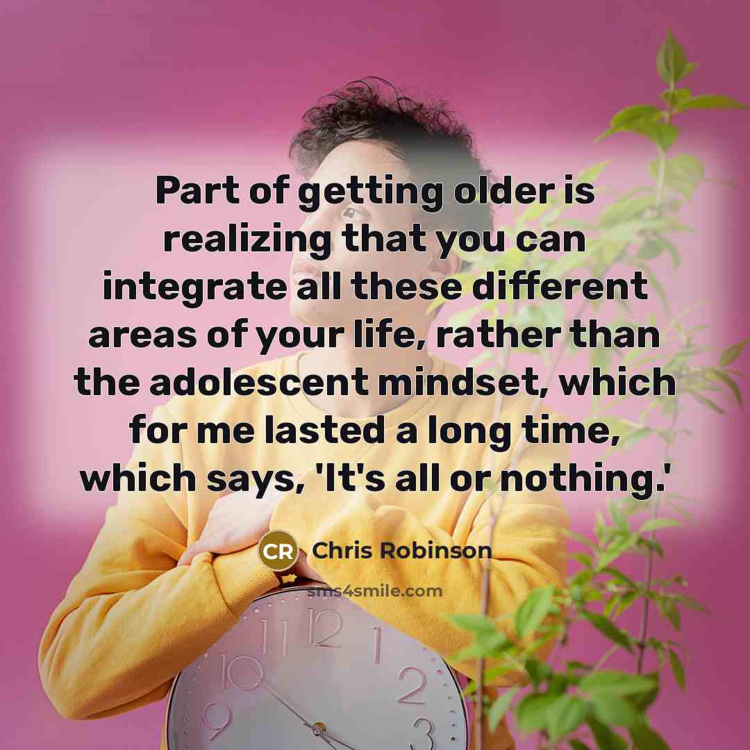 “Part of getting older is realizing that you can integrate…” quote by Chris Robinson