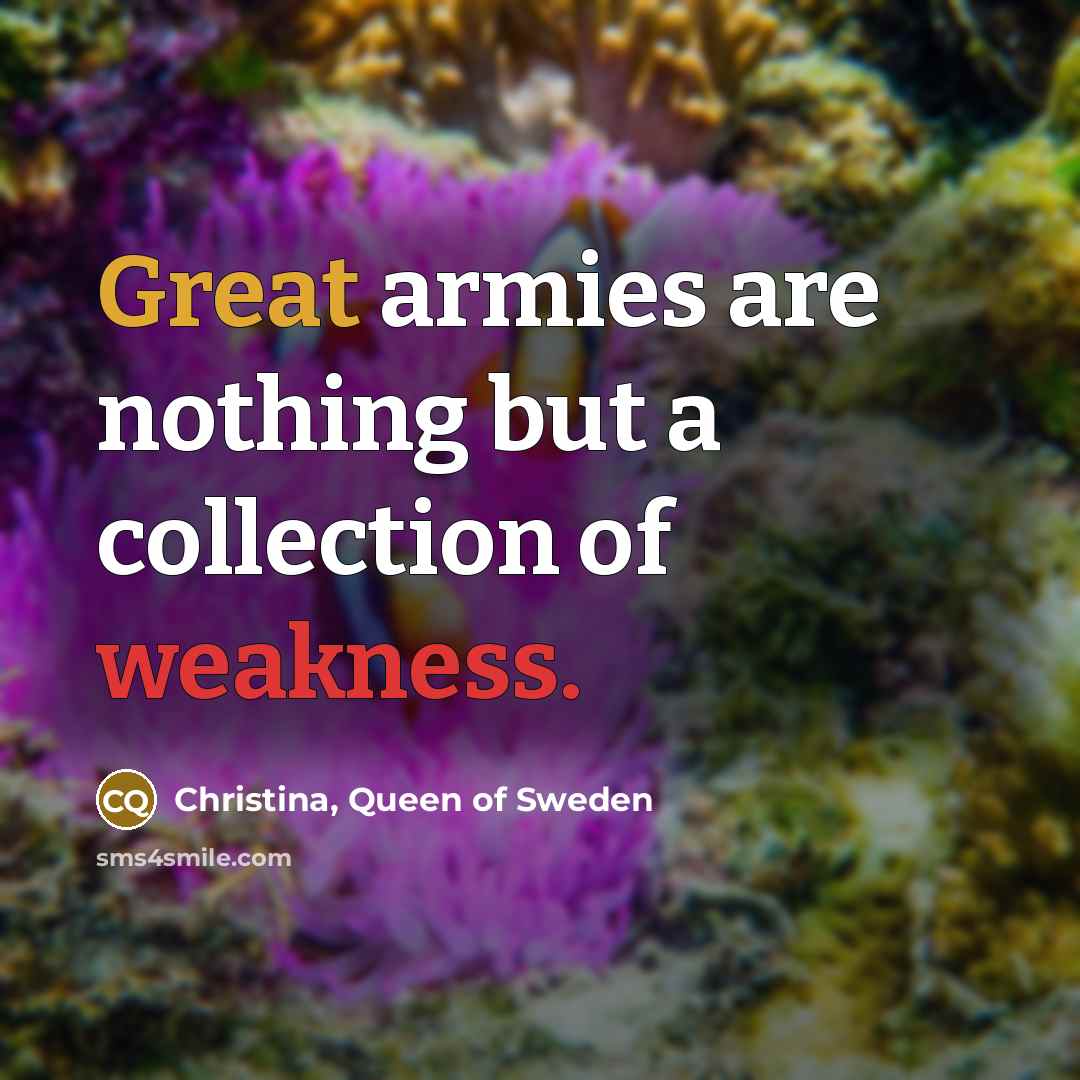 “Great armies are nothing but a collection of weakness.” quote by Christina, Queen of Sweden