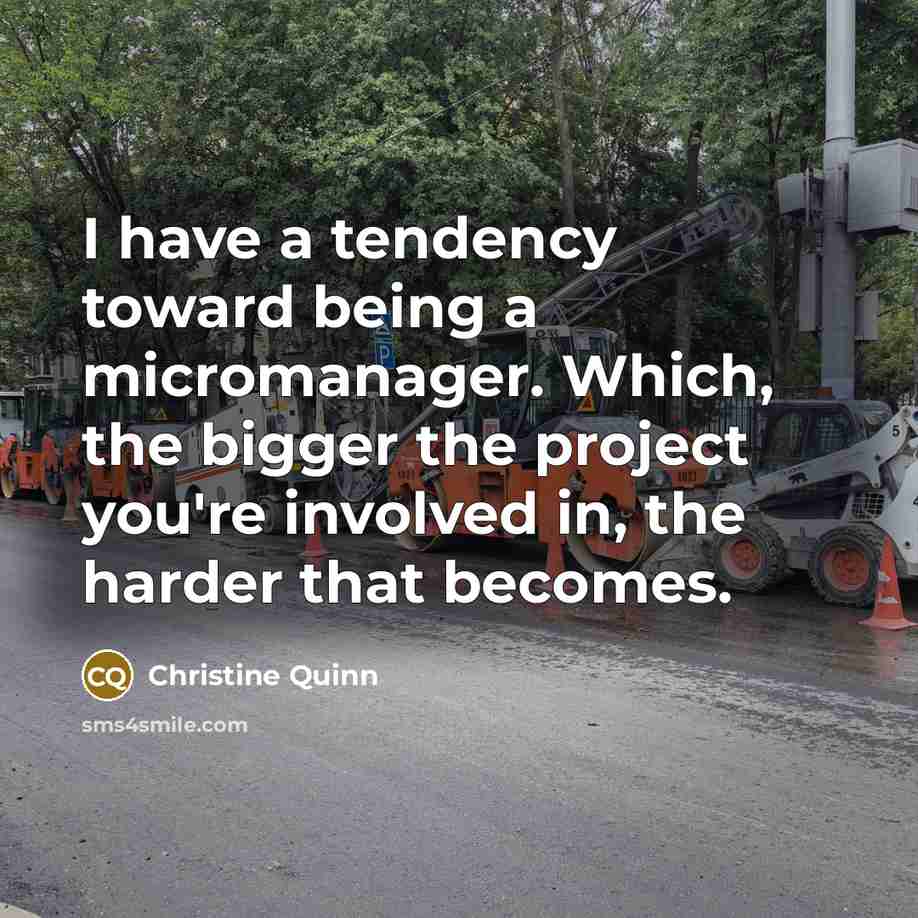 “I have a tendency toward being a micromanager. Which, the…” quote by Christine Quinn
