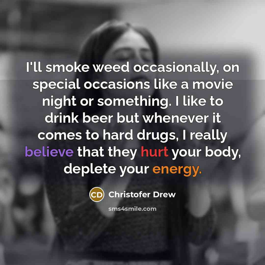 “I'll smoke weed occasionally, on special occasions like a movie…” quote by Christofer Drew