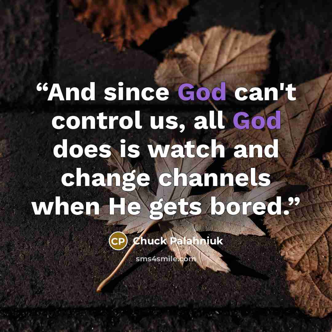 “And since God can't control us, all God does is watch and change channels when He gets bored.” quote by Chuck Palahniuk