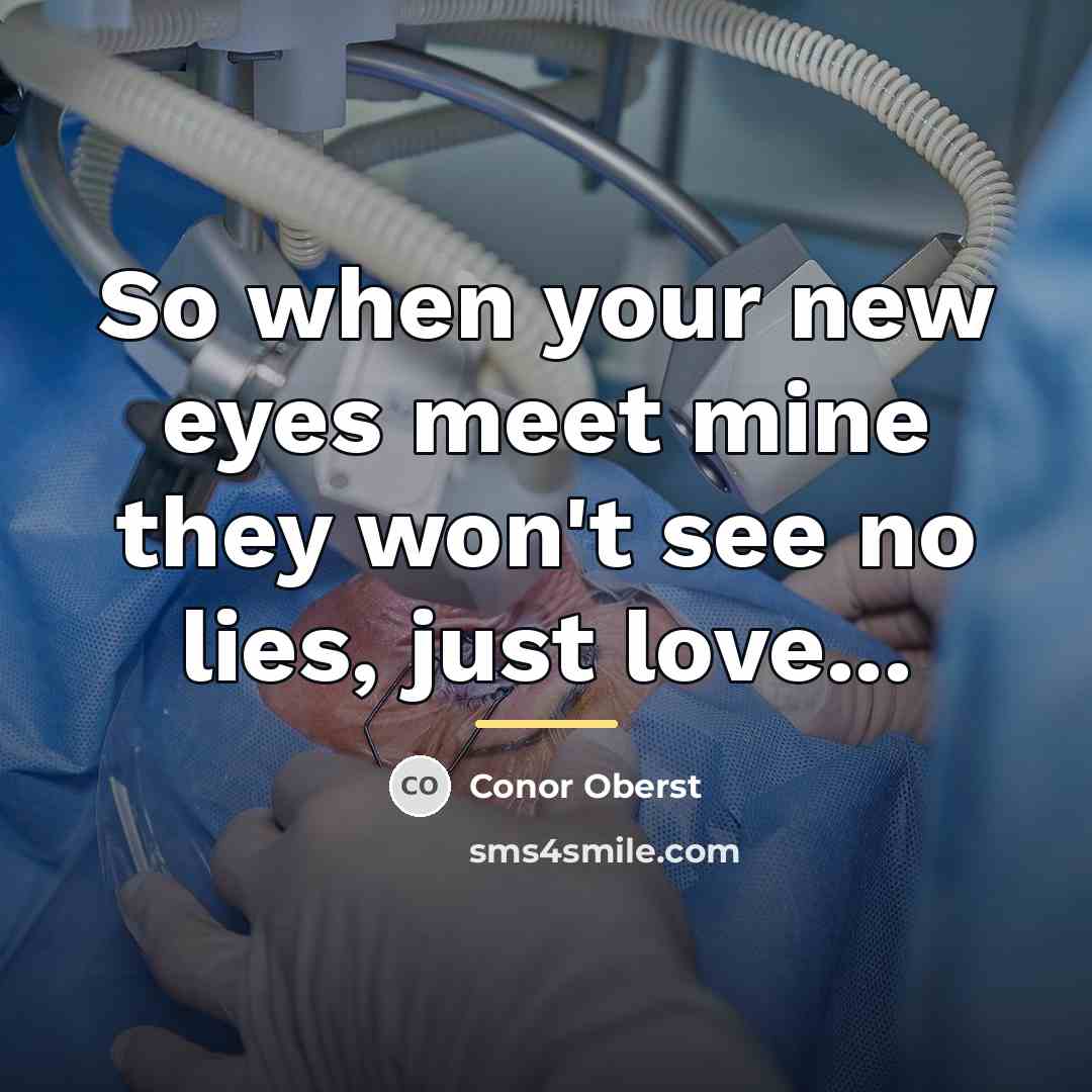“So when your new eyes meet mine they won't see…” quote by Conor Oberst