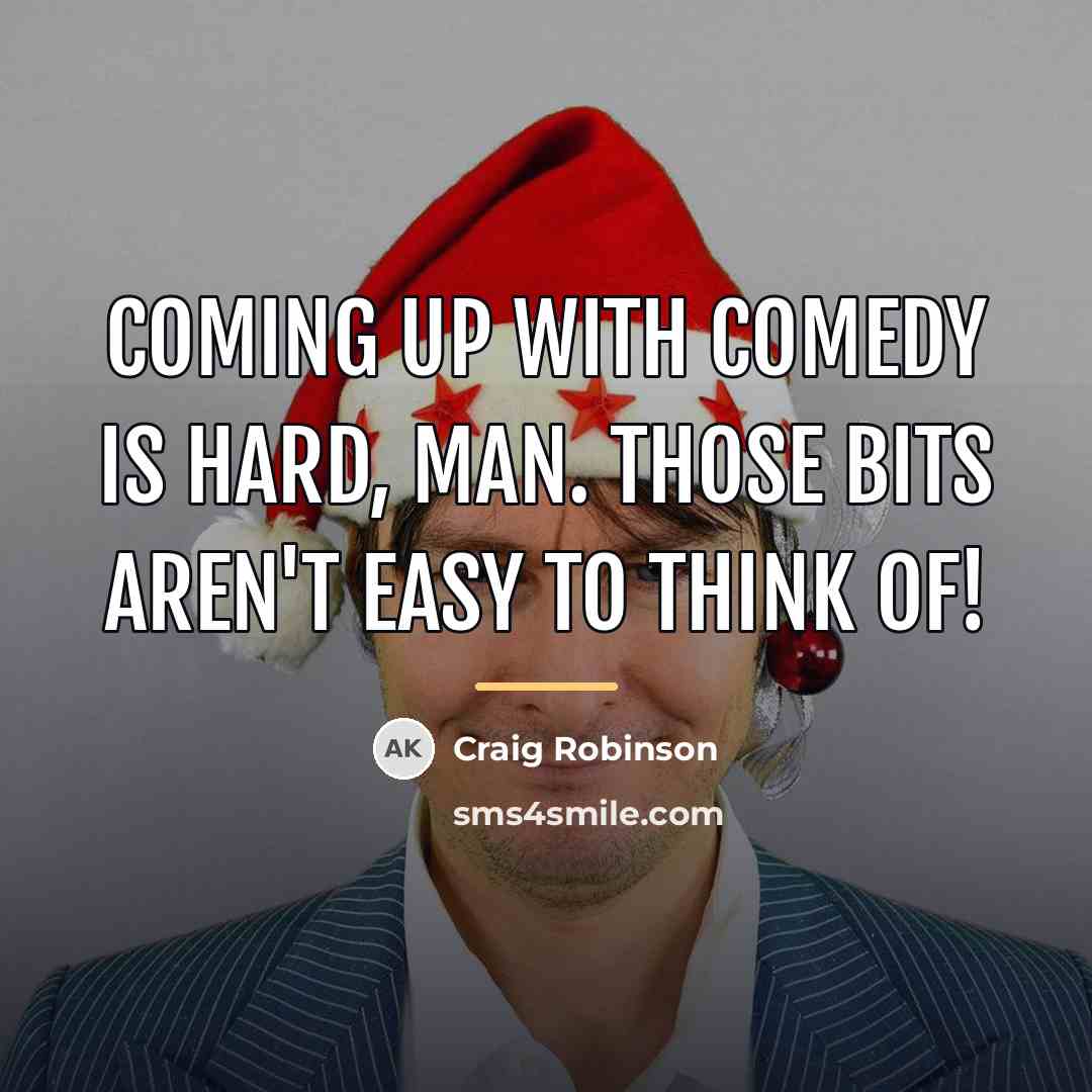 “Coming up with comedy is hard, man. Those bits aren't…” quote by Craig Robinson