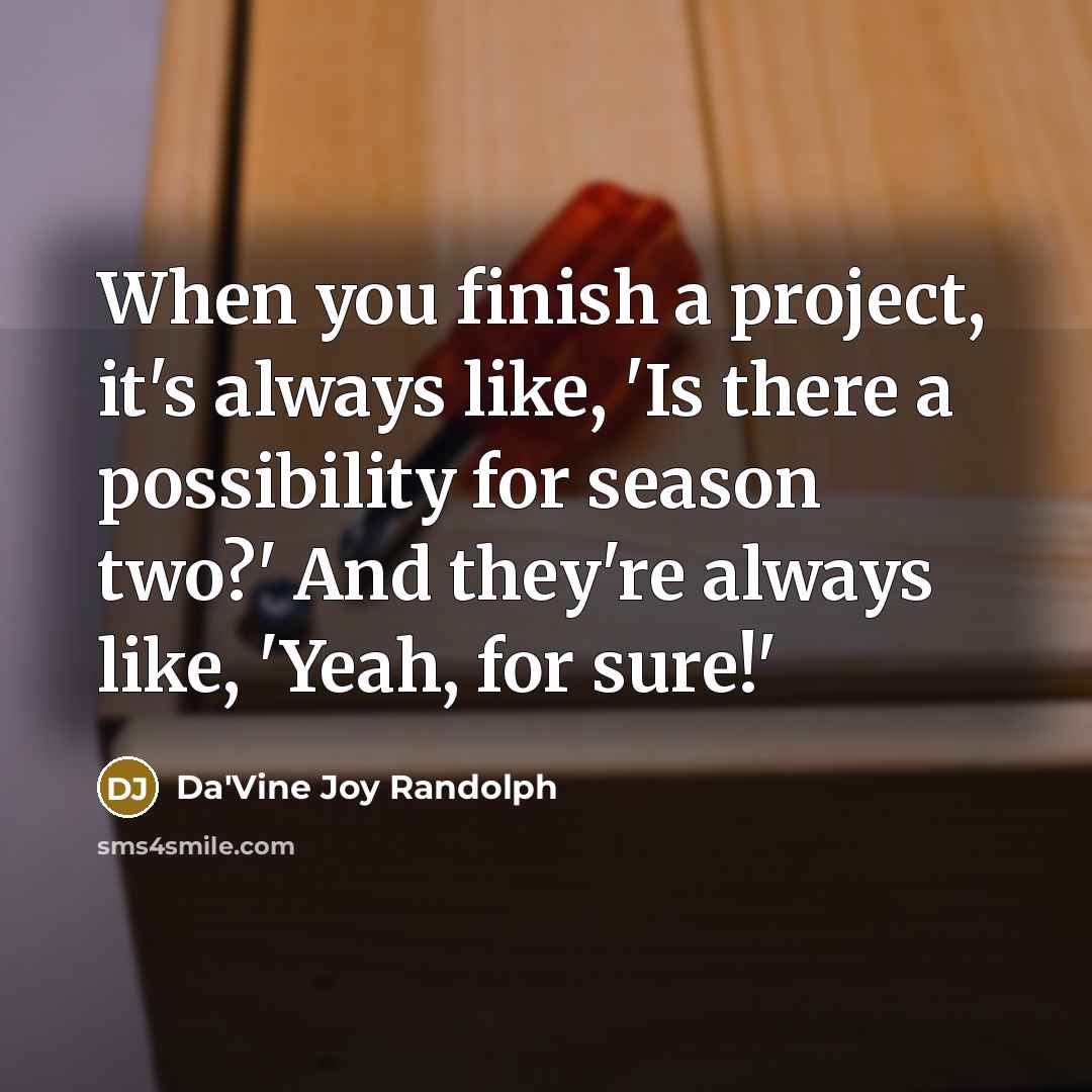 “When you finish a project, it's always like, 'Is there…” quote by Da'Vine Joy Randolph