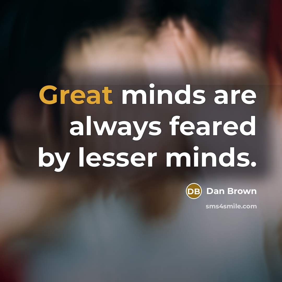 “Great minds are always feared by lesser minds.…” quote by Dan Brown