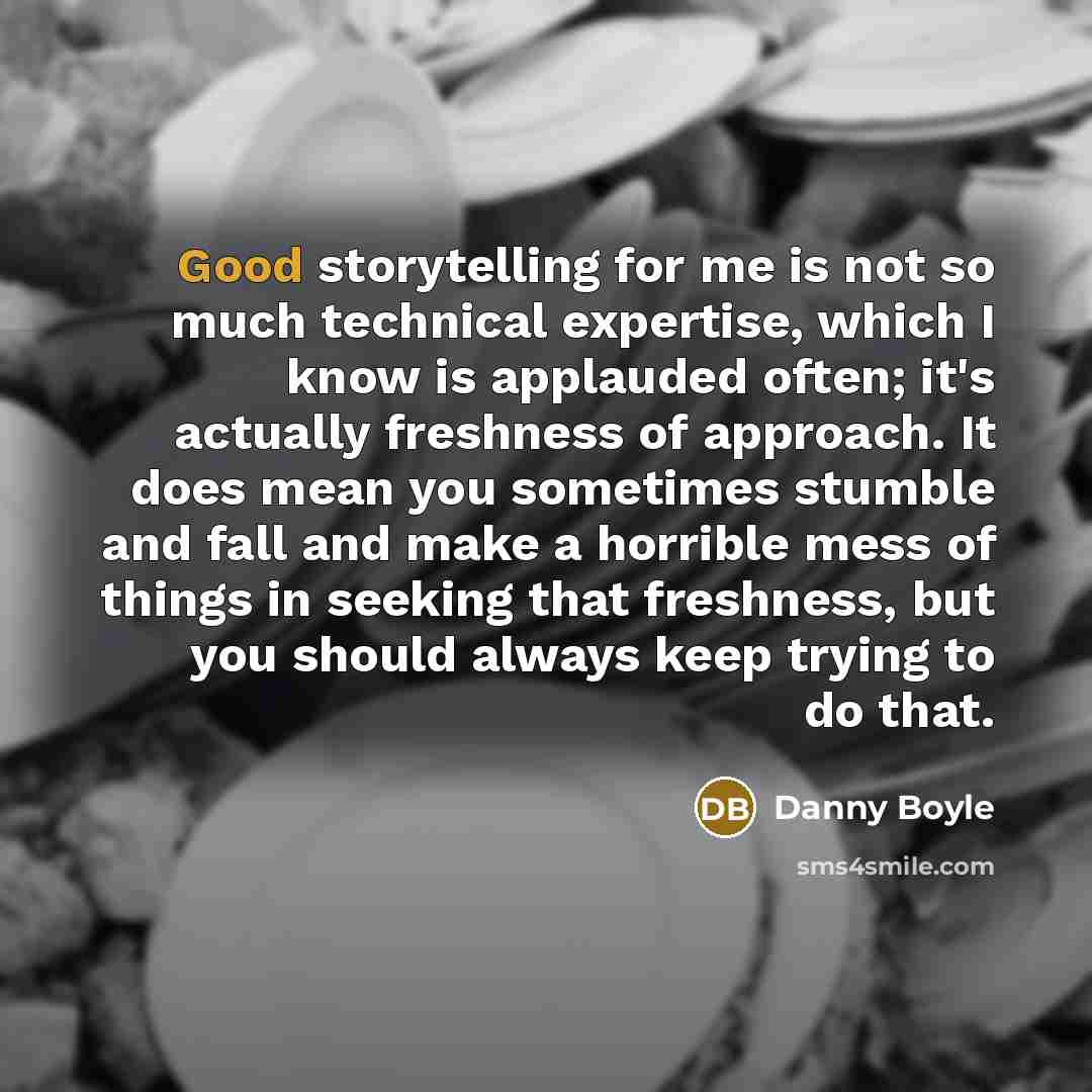 “Good storytelling for me is not so much technical expertise,…” quote by Danny Boyle