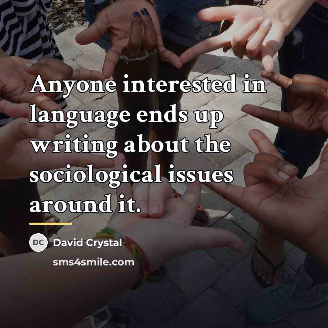 “Anyone interested in language ends up writing about the sociological…” quote by David Crystal