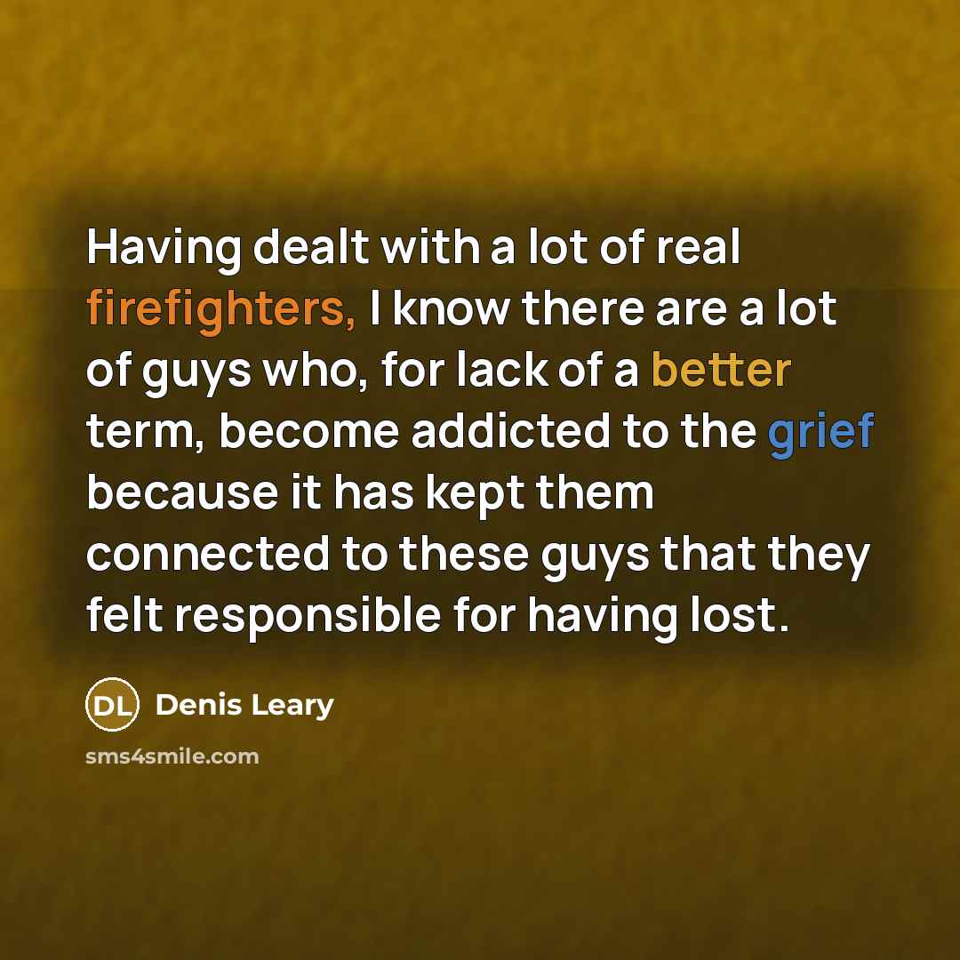 “Having dealt with a lot of real firefighters, I know…” quote by Denis Leary
