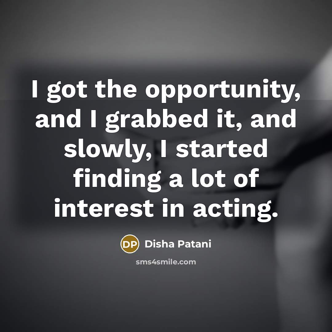 “I got the opportunity, and I grabbed it, and slowly,…” quote by Disha Patani