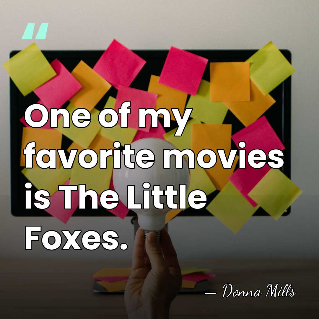One of my favorite movies is The Little Foxes. - Donna Mills