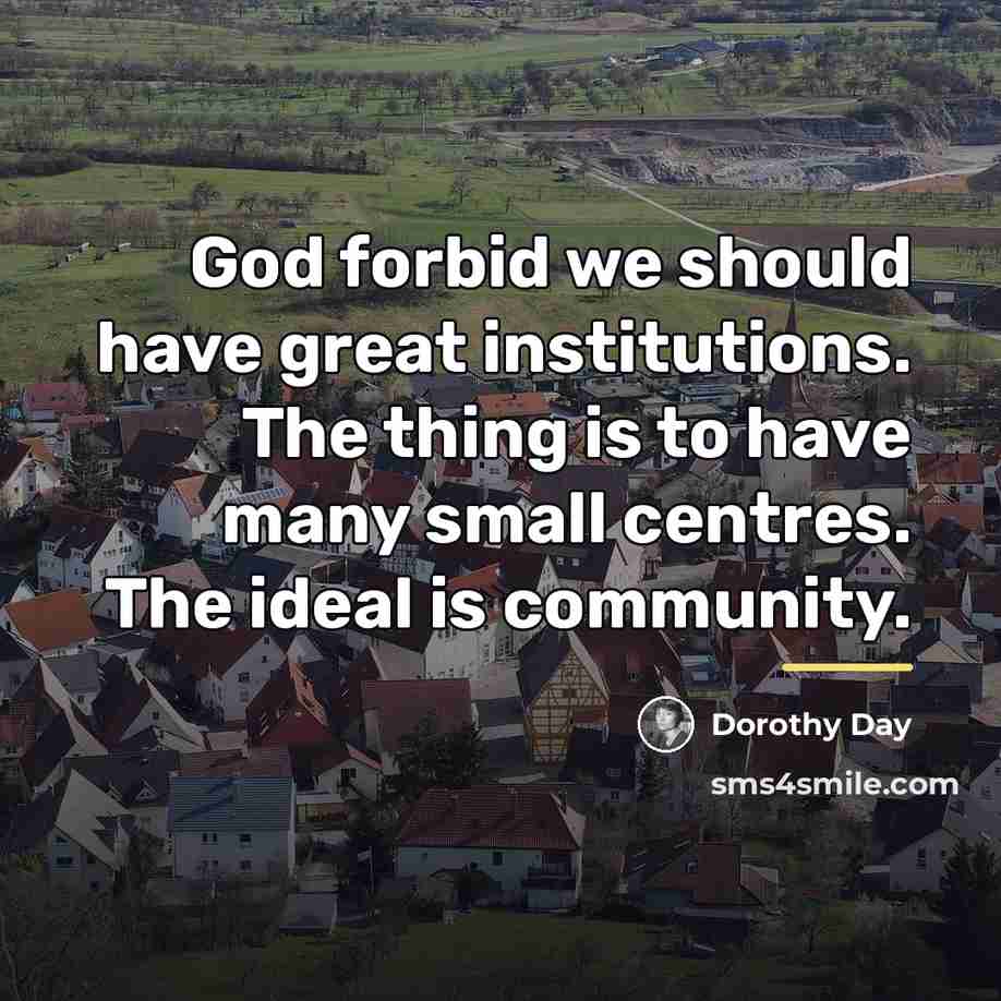 “God forbid we should have great institutions. The thing is…” quote by Dorothy Day