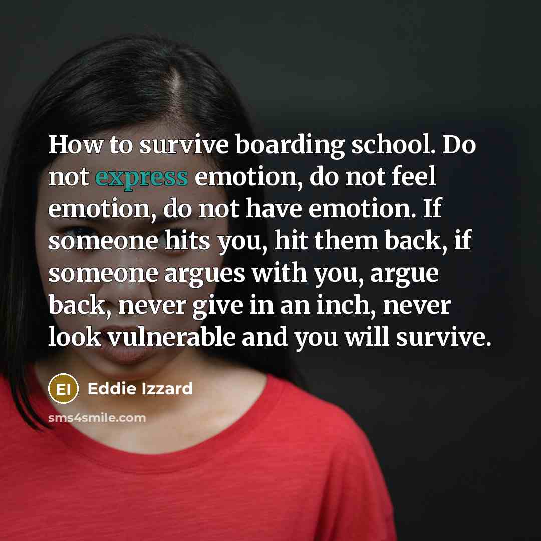 “How to survive boarding school. Do not express emotion, do…” quote by Eddie Izzard