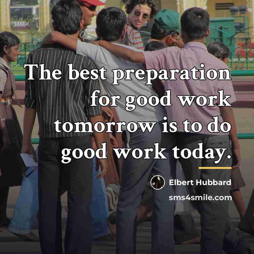 “The best preparation for good work tomorrow is to do…” quote by Elbert Hubbard