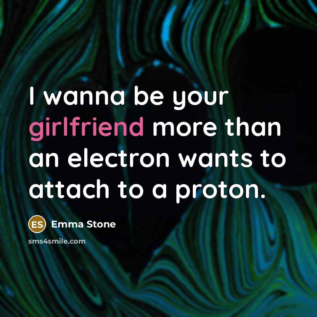 “I wanna be your girlfriend more than an electron wants…” quote by Emma Stone