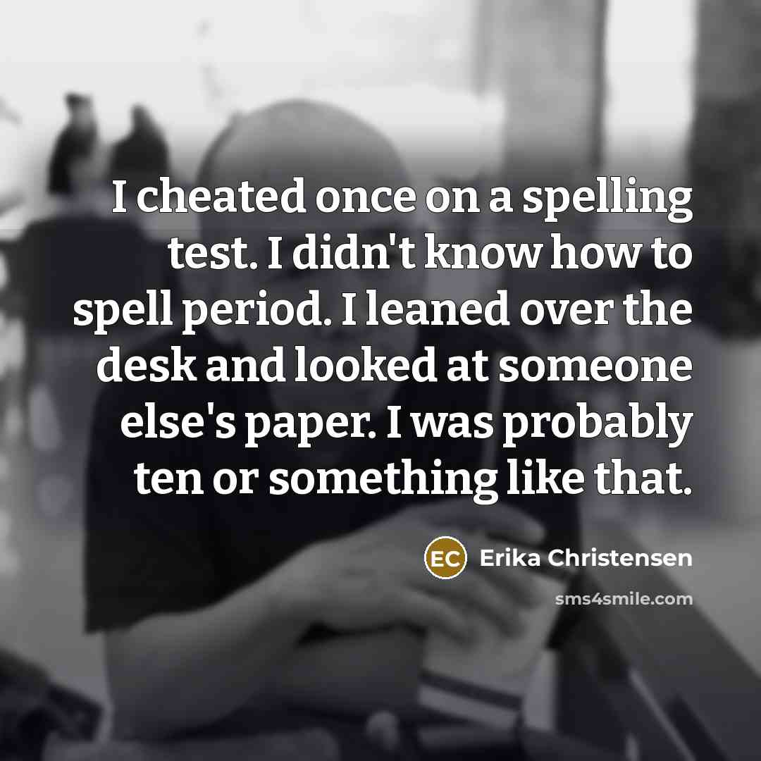 “I cheated once on a spelling test. I didn't know…” quote by Erika Christensen