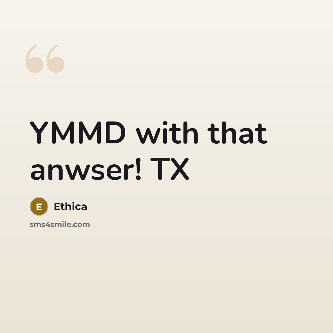 “YMMD with that anwser! TX…” quote by Ethica
