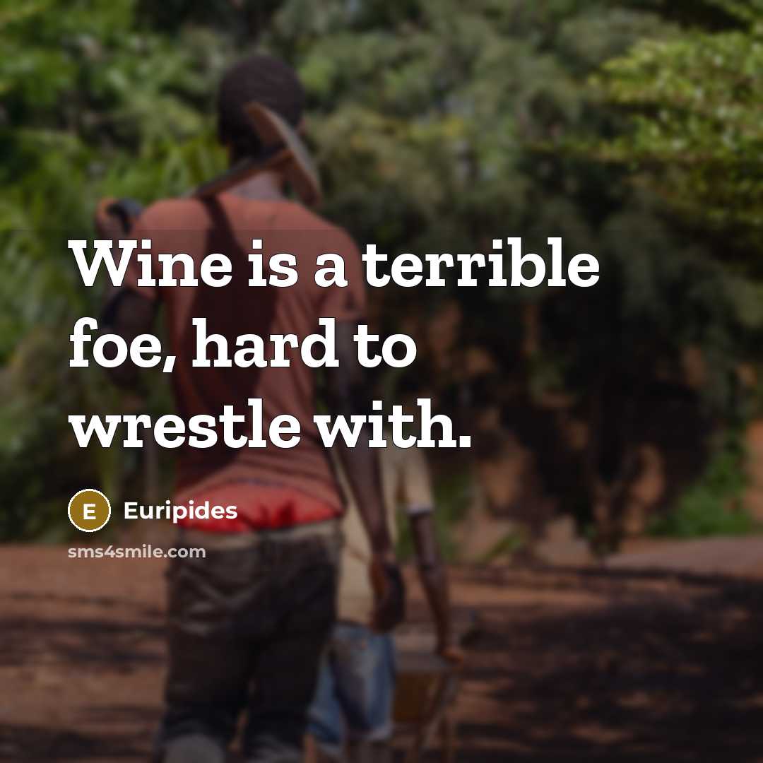“Wine is a terrible foe, hard to wrestle with.…” quote by Euripides