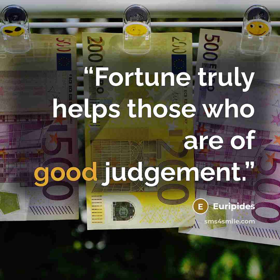 “Fortune truly helps those who are of good judgement.” quote by Euripides