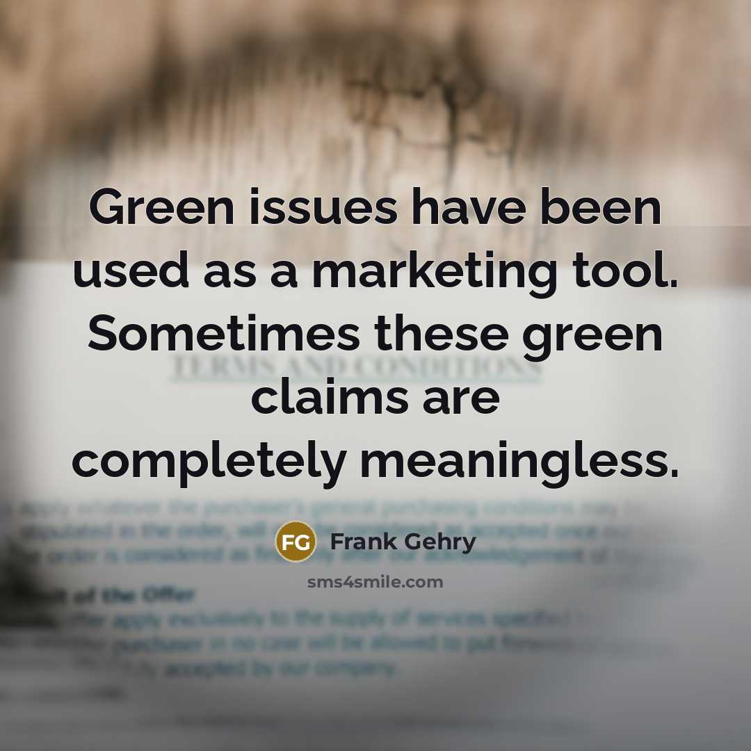 “Green issues have been used as a marketing tool. Sometimes…” quote by Frank Gehry