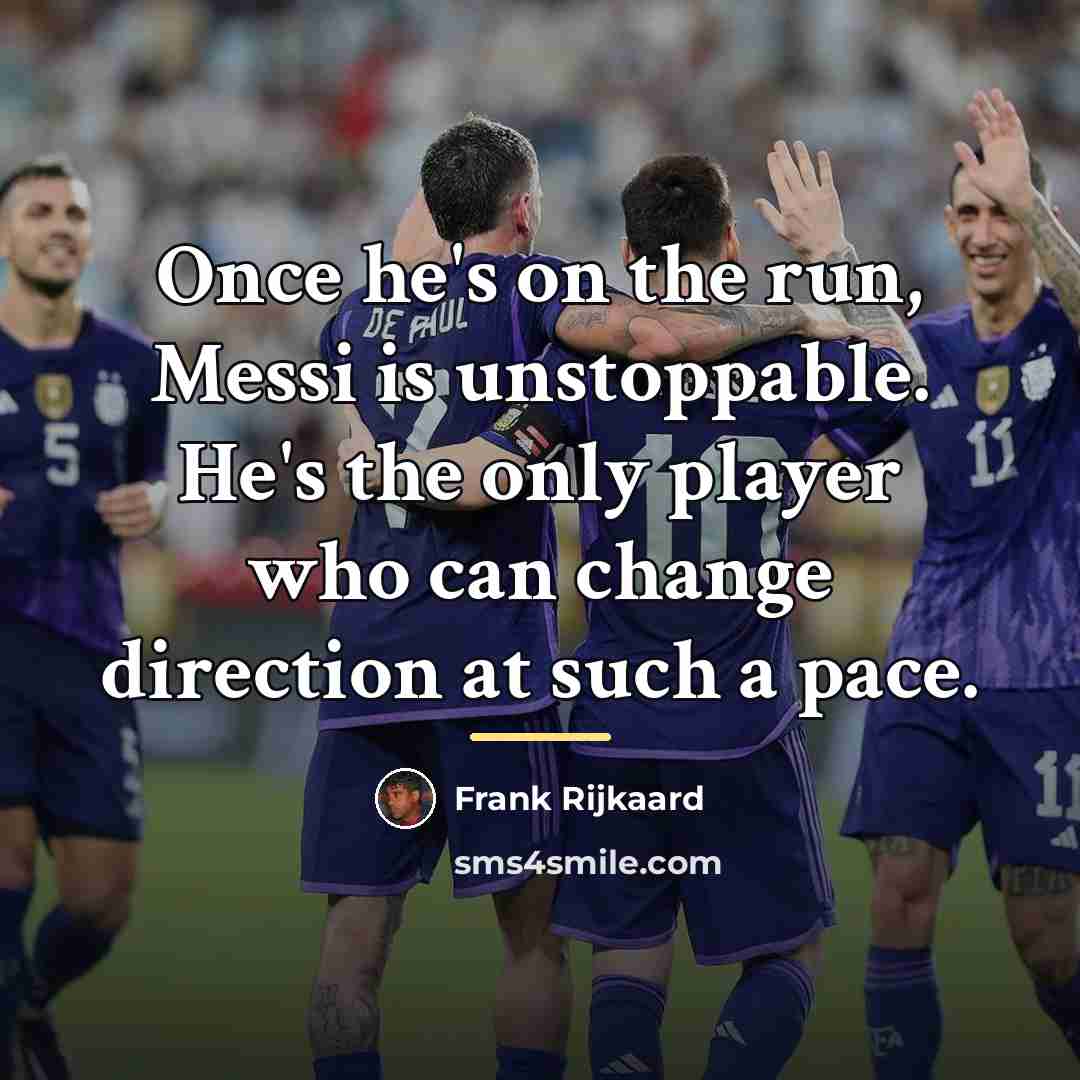 “Once he's on the run, Messi is unstoppable. He's the…” quote by Frank Rijkaard