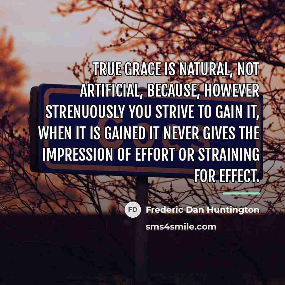 “True grace is natural, not artificial, because, however strenuously you…” quote by Frederic Dan Huntington