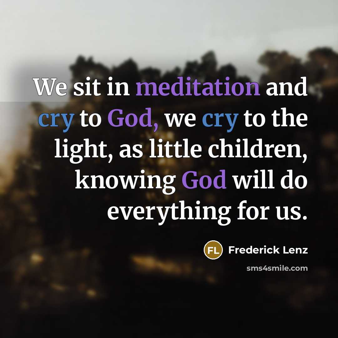 “We sit in meditation and cry to God, we cry…” quote by Frederick Lenz