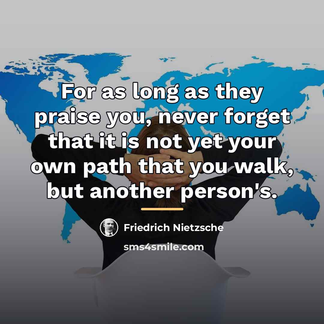 “For as long as they praise you, never forget that…” quote by Friedrich Nietzsche