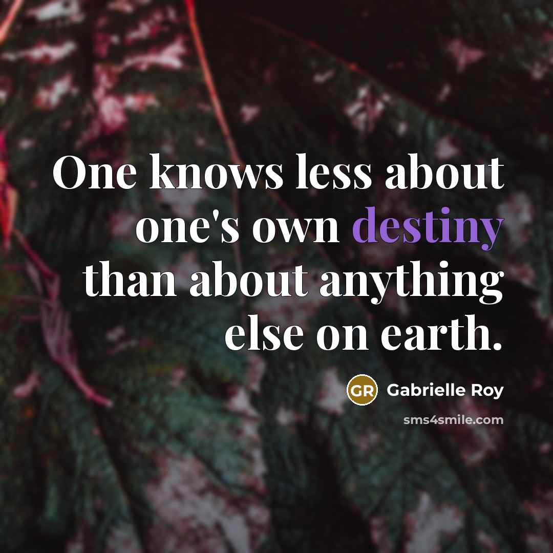 “One knows less about one's own destiny than about anything…” quote by Gabrielle Roy