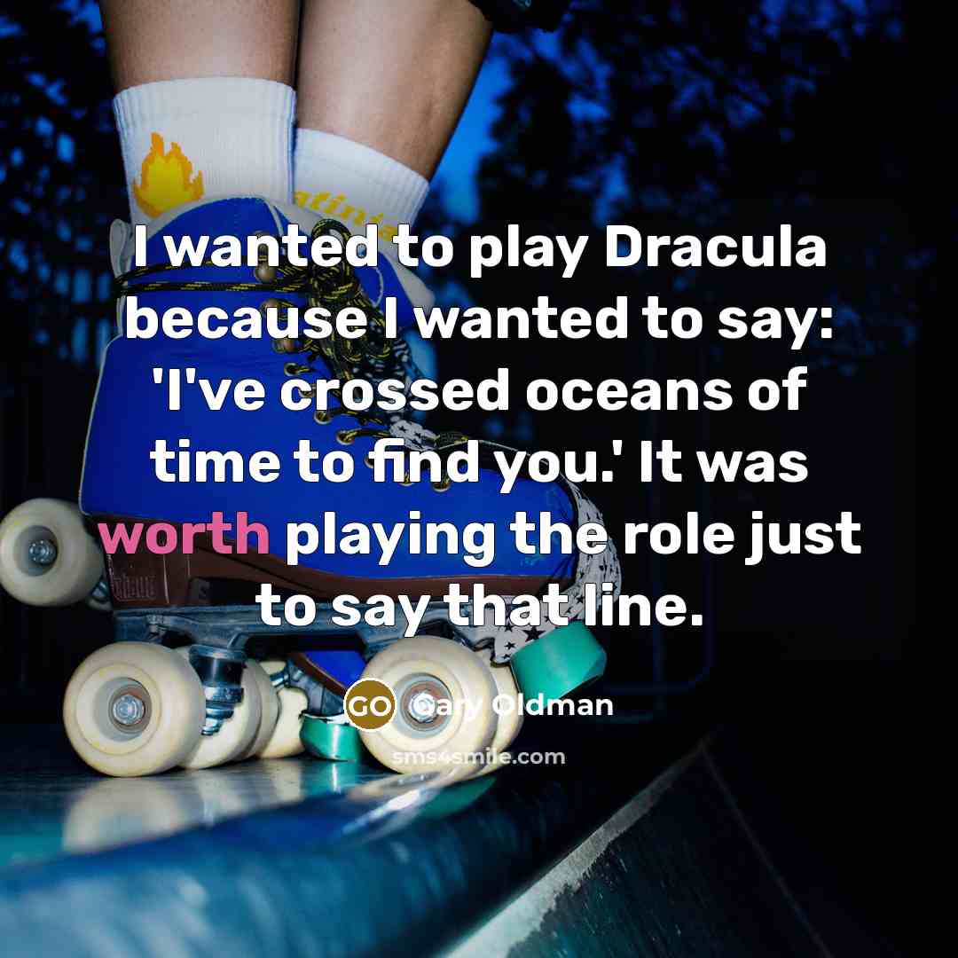 “I wanted to play Dracula because I wanted to say:…” quote by Gary Oldman