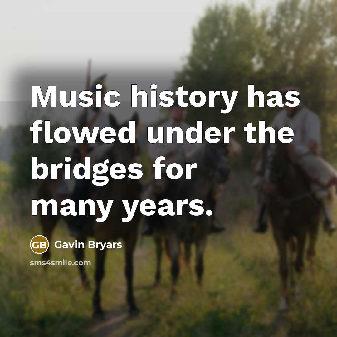 “Music history has flowed under the bridges for many years.…” quote by Gavin Bryars
