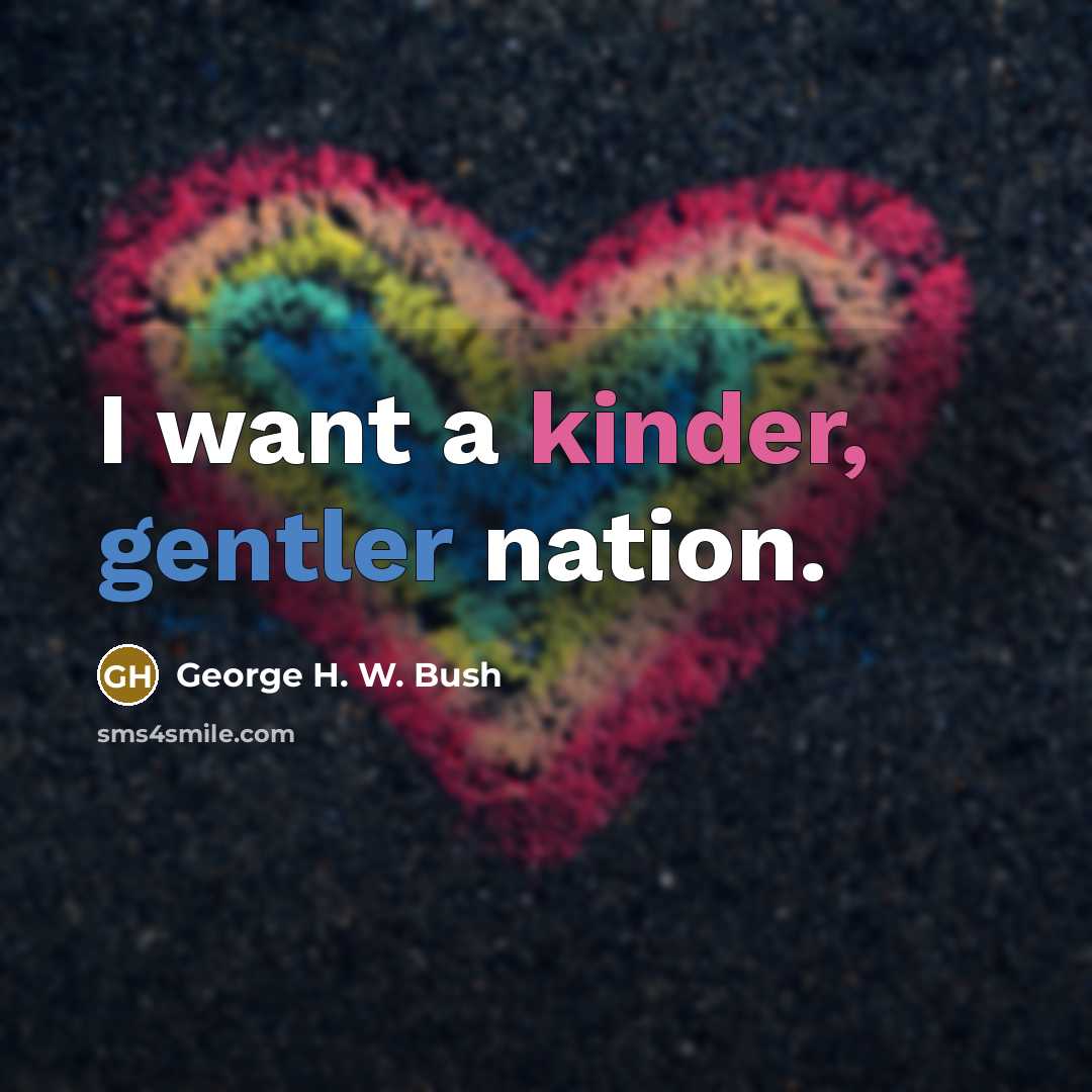 “I want a kinder, gentler nation.…” quote by George H. W. Bush